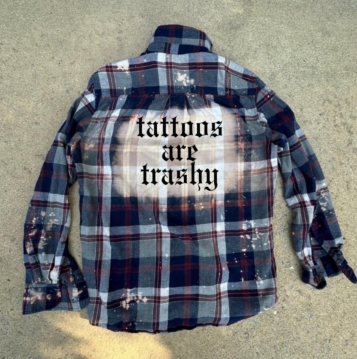 Tattoos are Trashy Flannel